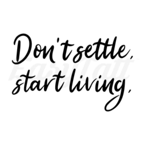 Don’t Settle Start Living. - Temporary Tattoo